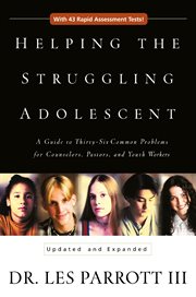 Helping the struggling adolescent : a guide to thirty-six common problems for counselors, pastors, and youth workers cover image