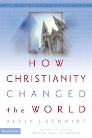 How Christianity changed the world : formerly titled Under the influence cover image