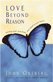 Love beyond reason : moving God's love from your head to your heart cover image