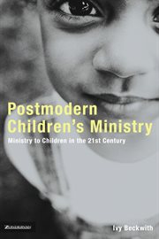 Postmodern children's ministry : ministry to children in the 21st century cover image