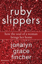 Ruby slippers : how the soul of a woman brings her home cover image