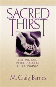 Sacred thirst : meeting god in the desert of our longings cover image