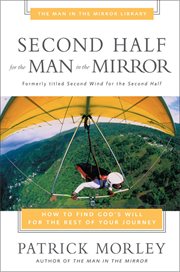 Second half for the man in the mirror : how to find God's will for the rest of your journey cover image
