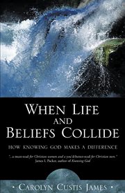 When life and beliefs collide : how knowing God makes a difference cover image