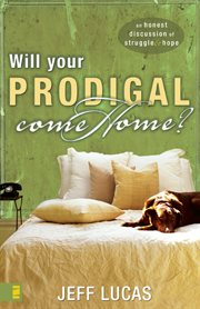 Will Your Prodigal Come Home? : An Honest Discussion of Struggle and Hope cover image