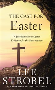 The case for Easter : a journalist investigates the evidence for the Resurrection cover image
