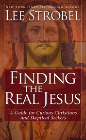 Finding the real Jesus : a guide for curious christians and skeptical seekers cover image