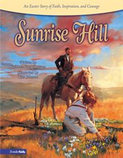 Sunrise hill. An Easter Story of Faith, Inspiration, and Courage cover image