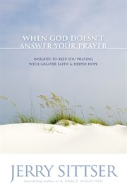 When God doesn't answer your prayer : insights to keep you praying with greater faith & deeper hope cover image