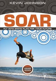 Soar. Fly Into God's Plan for Your Future cover image