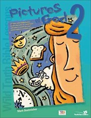 Wild truth bible lessons--pictures of god 2. 12 More Wild Bible Studies on the Character of a Wild God--and What It Means for Your Junior Highers cover image