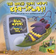 The house that went ker-splat! : the parable of the wise and foolish builders cover image