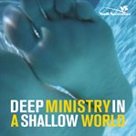 Deep ministry in a shallow world: not-so-secret findings about youth ministry cover image