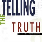 Telling the truth: evangelizing postmoderns cover image