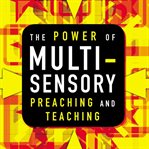 The power of multi-sensory preaching and teaching: increase attention, comprehension, and retention cover image