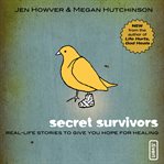 Secret survivors: real-life stories to give you hope for healing cover image