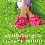Confessions of a prayer wimp: my fumbling, faltering foibles in faith cover image