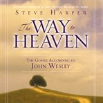 The way to heaven: the gospel according to John Wesley cover image