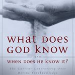 What does God know and when does he know it?: the current controversy over divine foreknowledge cover image