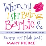 When did I stop being Barbie and become Mrs. Potato Head?: learning to embrace the woman you've become cover image