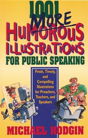 1001 more humorous illustrations for public speaking. Fresh, Timely, and Compelling Illustrations for Preachers, Teachers, and Speakers cover image