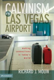 Calvinism in the Las Vegas Airport : Making Connections in Today's World cover image