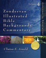 Zondervan illustrated Bible backgrounds commentary. Vol. 4, Hebrews to Revelation cover image