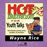 Hot illustrations for youth talks : 100 attention-getting stories, parables, and anecdotes cover image