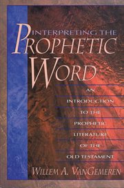 Interpreting the prophetic word : an introduction to the prophetic literature of the old testament cover image