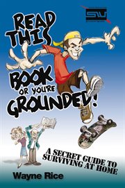 Read this book or you're grounded!. A Secret Guide to Surviving at Home cover image