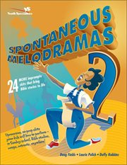 Spontaneous melodramas 2 : 24 more impromptu skits that bring bible stories to life cover image