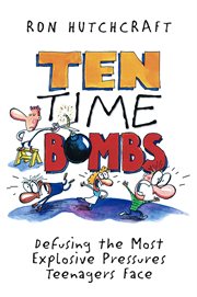 Ten time bombs : defusing the most explosive pressures teenagers face cover image