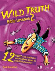 Wild truth bible lessons 2. 12 More Wild Studies for Junior Highers, Based on Wild Bible Characters cover image