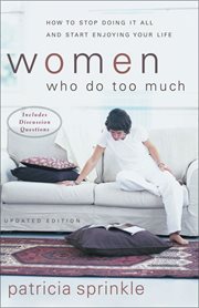 Women who do too much : how to stop doing it all and start enjoying your life cover image