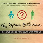 The space between: a parent's guide to teenage development cover image