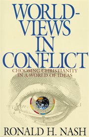 Worldviews in conflict : choosing Christianity in the world of ideas cover image
