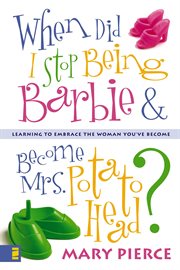 When did i stop being barbie and become mrs. potato head? : learning to embrace the woman you've become cover image