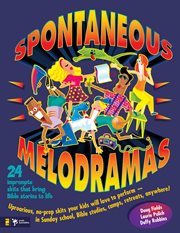 Spontaneous melodramas : 24 impromptu skits that bring bible stories to life cover image