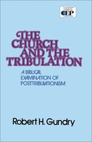 Church and the tribulation : a biblical examination of posttribulationism cover image