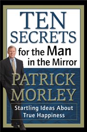Ten secrets for the man in the mirror : startling ideas about true happiness cover image