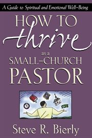 How to thrive as a small-church pastor : a guide to spiritual and emotional well-being cover image