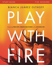 Play with Fire Study Guide : Discovering Fierce Faith, Unquenchable Passion and a Life-Giving God cover image