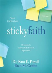 Sticky faith teen curriculum : 10 lessons to nurture faith beyond high school cover image
