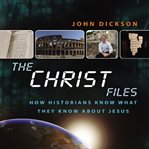 The Christ files: how historians know what they know about Jesus cover image