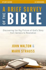 A brief survey of the Bible : discovering the big picutre of God's story from Genesis to Revelation. Study guide cover image