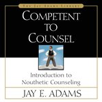 Competent to counsel : introduction to nouthetic counseling cover image