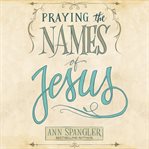 Praying the names of Jesus : a daily guide cover image