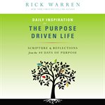 Daily inspiration for the purpose-driven life : [scripture and reflections from the 40 days of purpose cover image