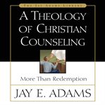 A theology of Christian counseling : more than redemption cover image
