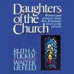 Daughters of the church : women and ministry from new testament times to the present cover image